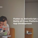 Flutter vs. NativeScript: A Battle of Cross-Platform App Development
