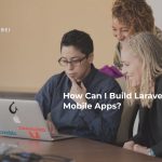 How Can I Build Laravel Mobile Apps?