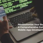 Revolutionize Your Business: A Comprehensive Guide to Mobile App Development