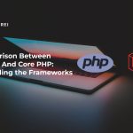 Comparison Between Laravel And Core PHP: Unraveling the Frameworks in 2024