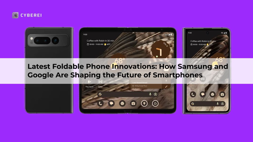 Latest Foldable Phone Innovations: How Samsung and Google Are Shaping the Future of Smartphones