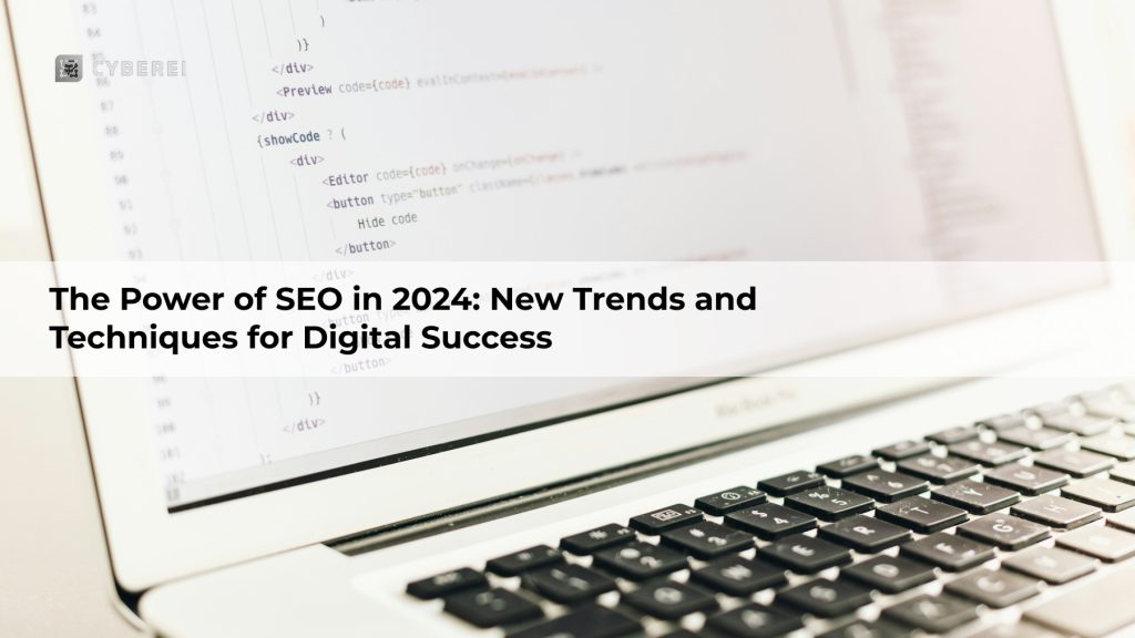 The Power of SEO in 2024: New Trends and Techniques for Digital Success
