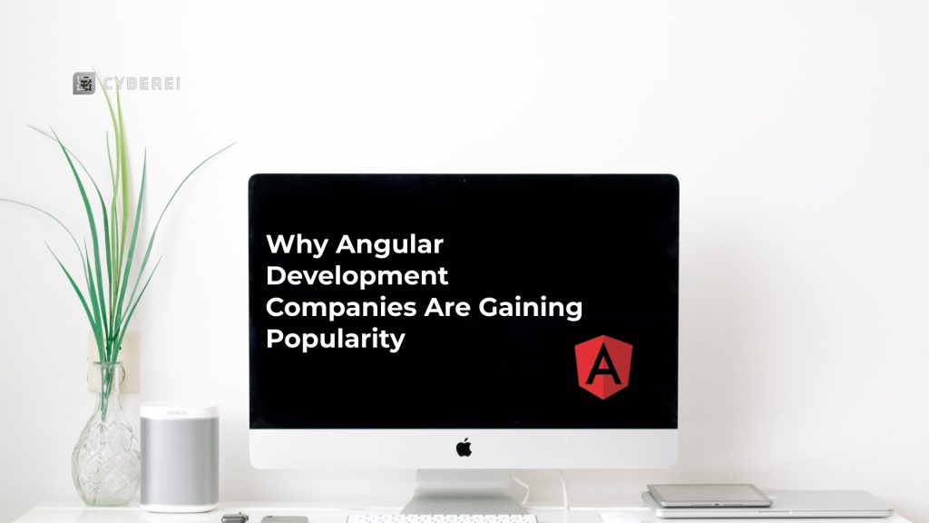 Why Angular Development Companies Are Gaining Popularity