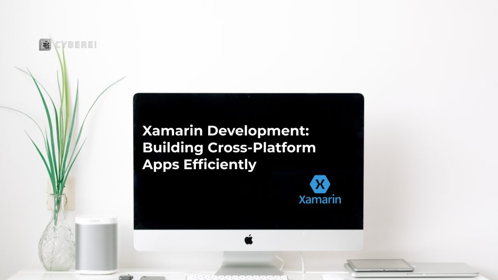 Xamarin Development: Building Cross-Platform Apps Efficiently